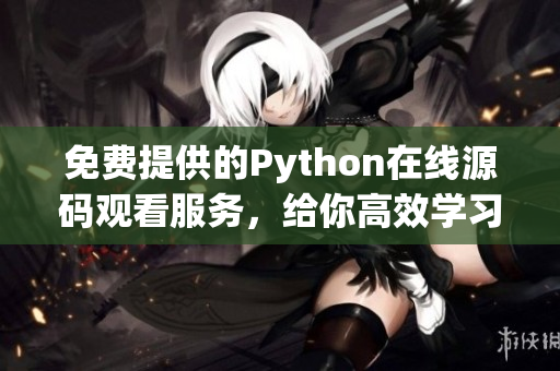 免費(fèi)提供的Python在線源碼觀看服務(wù)，給你高效學(xué)習(xí)編程的機(jī)會