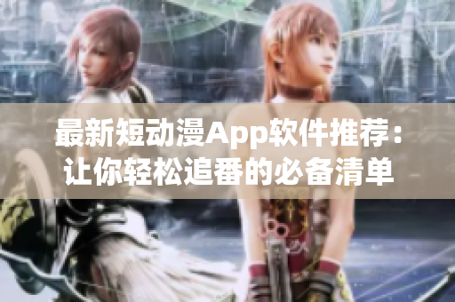 最新短動漫App軟件推薦：讓你輕松追番的必備清單