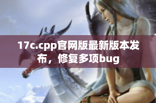 17c.cpp官網(wǎng)版最新版本發(fā)布，修復多項bug