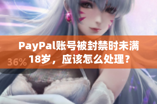 PayPal賬號被封禁時未滿18歲，應該怎么處理？