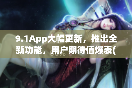 9.1App大幅更新，推出全新功能，用戶期待值爆表(1)