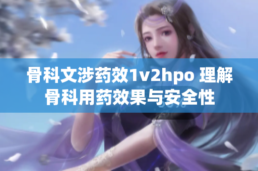 骨科文涉藥效1v2hpo 理解骨科用藥效果與安全性