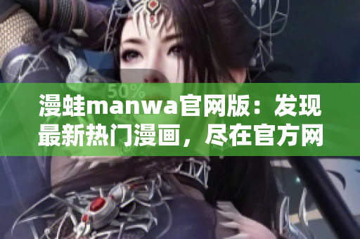 漫蛙manwa官網(wǎng)版：發(fā)現(xiàn)最新熱門漫畫，盡在官方網(wǎng)站