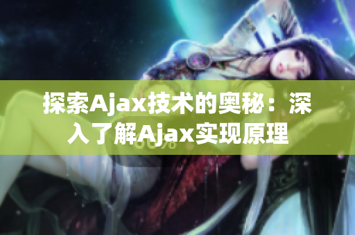 探索Ajax技術(shù)的奧秘：深入了解Ajax實現(xiàn)原理