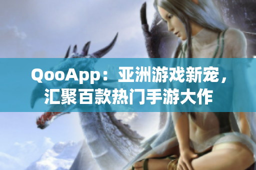 QooApp：亞洲游戲新寵，匯聚百款熱門手游大作