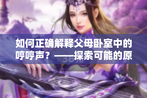 如何正確解釋父母臥室中的哼哼聲？——探索可能的原因及其意義