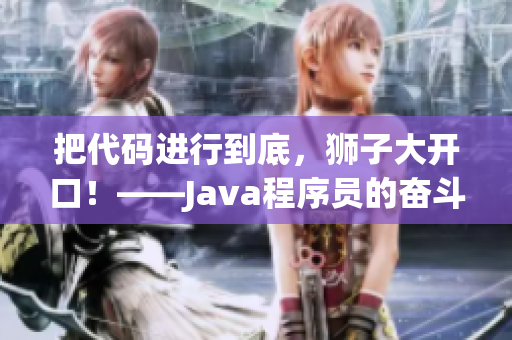 把代碼進(jìn)行到底，獅子大開口！——Java程序員的奮斗史