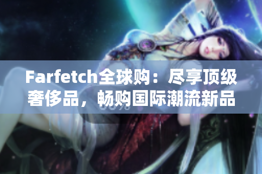 Farfetch全球購：盡享頂級奢侈品，暢購國際潮流新品