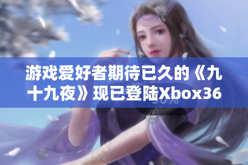 游戲愛好者期待已久的《九十九夜》現(xiàn)已登陸Xbox360平臺