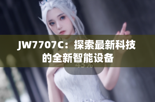 JW7707C：探索最新科技的全新智能設(shè)備