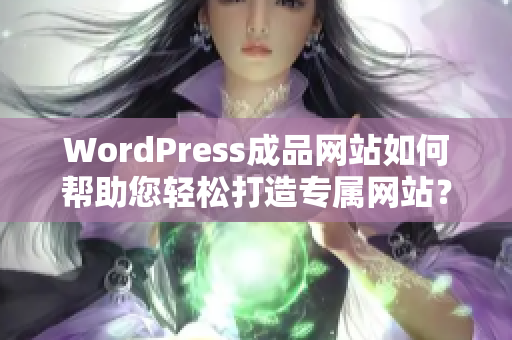 WordPress成品網(wǎng)站如何幫助您輕松打造專屬網(wǎng)站？