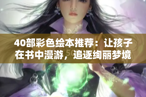 40部彩色繪本推薦：讓孩子在書中漫游，追逐絢麗夢(mèng)境