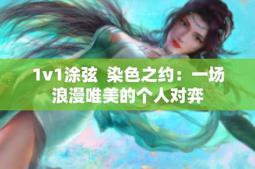 1v1涂弦  染色之約：一場(chǎng)浪漫唯美的個(gè)人對(duì)弈