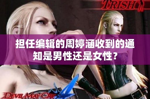 擔(dān)任編輯的周婷涵收到的通知是男性還是女性？