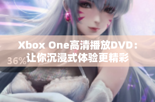 Xbox One高清播放DVD：讓你沉浸式體驗更精彩