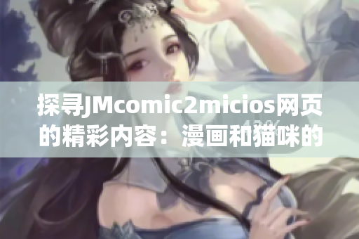 探尋JMcomic2micios網(wǎng)頁(yè)的精彩內(nèi)容：漫畫(huà)和貓咪的世界(1)