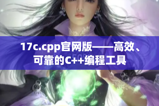 17c.cpp官網(wǎng)版——高效、可靠的C++編程工具