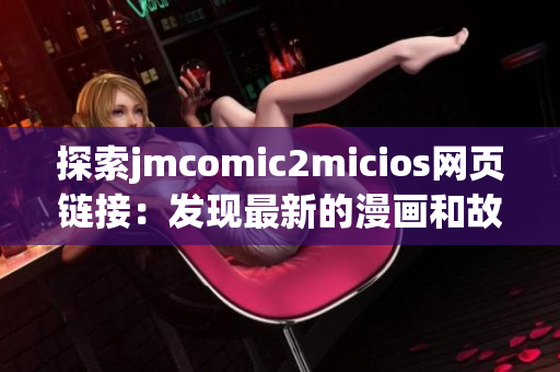 探索jmcomic2micios網(wǎng)頁(yè)鏈接：發(fā)現(xiàn)最新的漫畫(huà)和故事！(1)