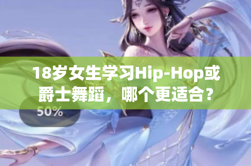 18歲女生學(xué)習(xí)Hip-Hop或爵士舞蹈，哪個更適合？