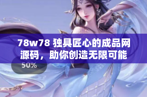 78w78 獨具匠心的成品網(wǎng)源碼，助你創(chuàng)造無限可能