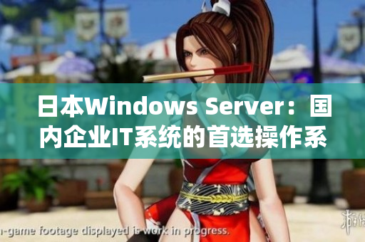 日本W(wǎng)indows Server：國內(nèi)企業(yè)IT系統(tǒng)的首選操作系統(tǒng)