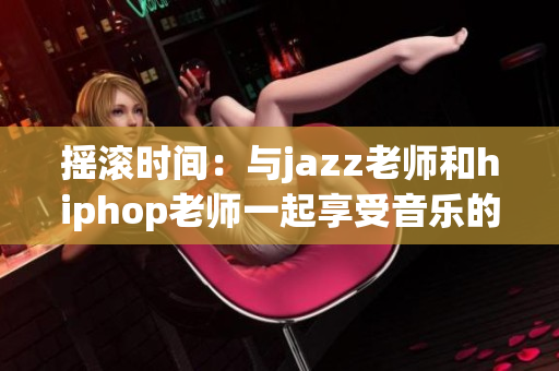 搖滾時(shí)間：與jazz老師和hiphop老師一起享受音樂(lè)的樂(lè)趣(1)