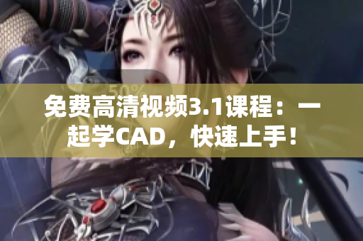 免費(fèi)高清視頻3.1課程：一起學(xué)CAD，快速上手！