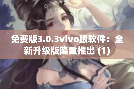 免費(fèi)版3.0.3vivo版軟件：全新升級(jí)版隆重推出 (1)