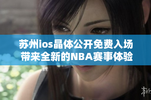 蘇州ios晶體公開免費入場 帶來全新的NBA賽事體驗