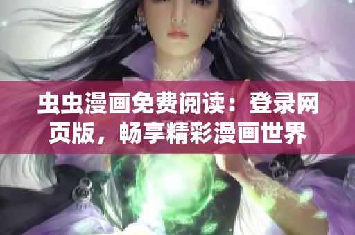 蟲蟲漫畫免費閱讀：登錄網(wǎng)頁版，暢享精彩漫畫世界