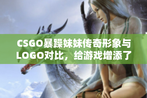 CSGO暴躁妹妹傳奇形象與LOGO對比，給游戲增添了獨特魅力