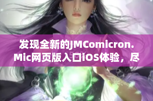 發(fā)現(xiàn)全新的JMComicron.Mic網(wǎng)頁版入口iOS體驗(yàn)，盡在這里！(1)