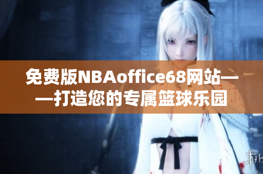 免費(fèi)版NBAoffice68網(wǎng)站——打造您的專屬籃球樂園