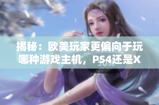 揭秘：歐美玩家更偏向于玩哪種游戲主機，PS4還是Xbox？