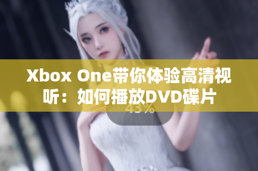 Xbox One帶你體驗(yàn)高清視聽：如何播放DVD碟片