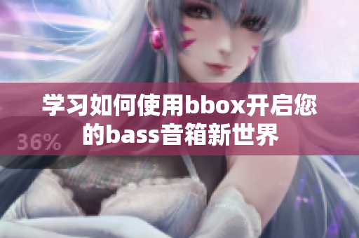 學(xué)習(xí)如何使用bbox開(kāi)啟您的bass音箱新世界