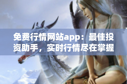 免費行情網(wǎng)站app：最佳投資助手，實時行情盡在掌握