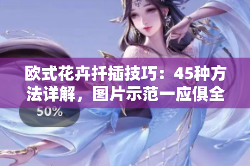 歐式花卉扦插技巧：45種方法詳解，圖片示范一應(yīng)俱全