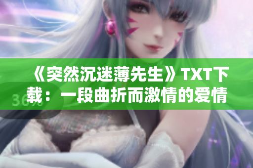 《突然沉迷薄先生》TXT下載：一段曲折而激情的愛情故事