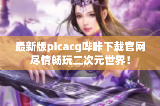 最新版picacg嗶咔下載官網盡情暢玩二次元世界！