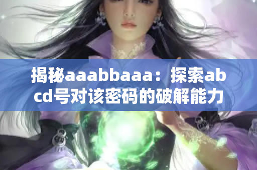 揭秘aaabbaaa：探索abcd號對該密碼的破解能力