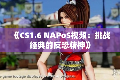 《CS1.6 NAPoS視頻：挑戰(zhàn)經(jīng)典的反恐精神》