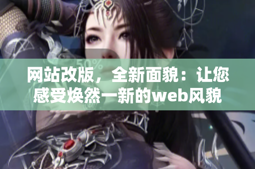 網(wǎng)站改版，全新面貌：讓您感受煥然一新的web風貌