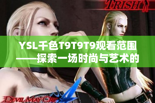 YSL千色T9T9T9觀看范圍——探索一場時尚與藝術(shù)的交織盛宴