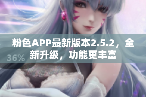 粉色APP最新版本2.5.2，全新升級，功能更豐富