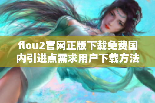 flou2官網(wǎng)正版下載免費國內(nèi)引進點需求用戶下載方法獲取