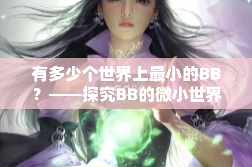 有多少個世界上最小的BB？——探究BB的微小世界