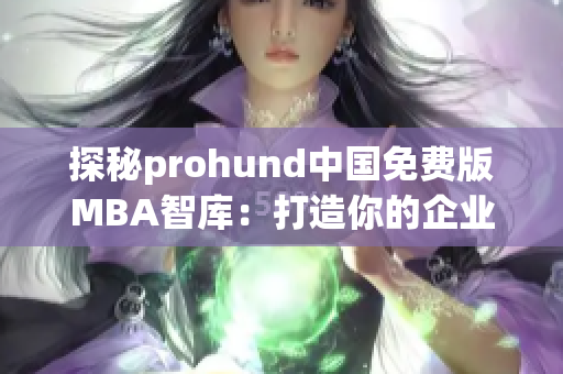 探秘prohund中國免費版MBA智庫：打造你的企業(yè)管理夢想(1)