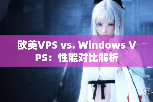 歐美VPS vs. Windows VPS：性能對(duì)比解析