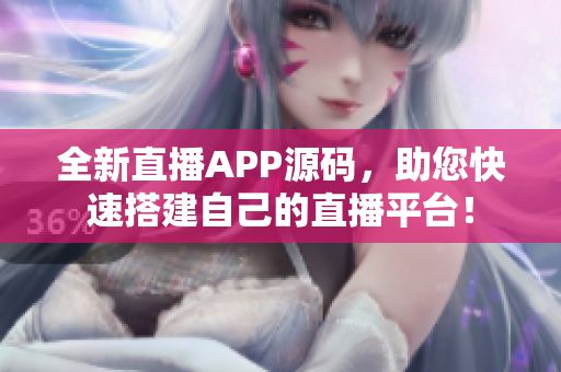 全新直播APP源碼，助您快速搭建自己的直播平臺(tái)！